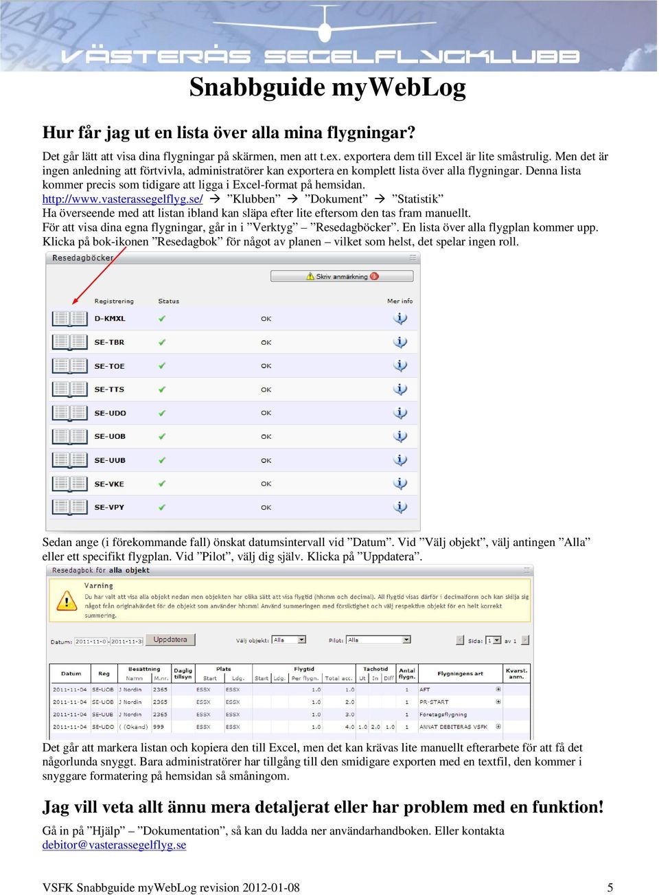 vasterassegelflyg.se/ Klubben Dokument Statistik Ha överseende med att listan ibland kan släpa efter lite eftersom den tas fram manuellt.