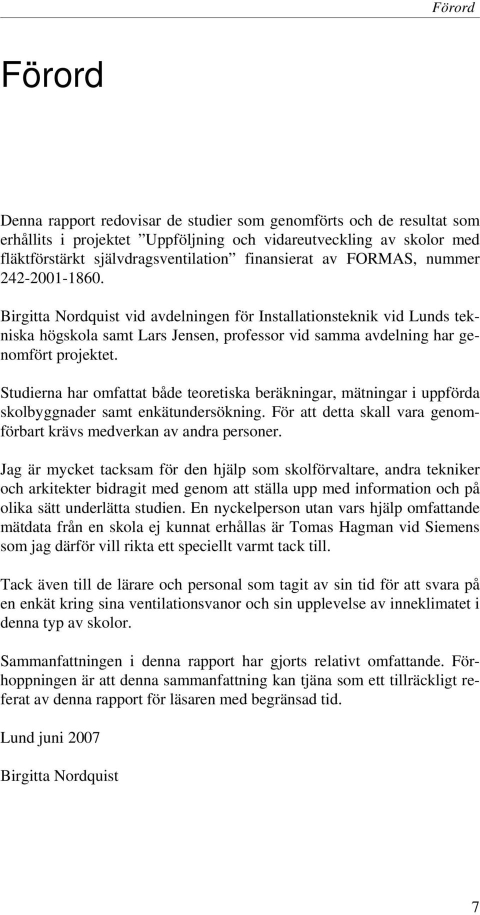 Birgitta Nordquist vid avdelningen för Installationsteknik vid Lunds tekniska högskola samt Lars Jensen, professor vid samma avdelning har genomfört projektet.