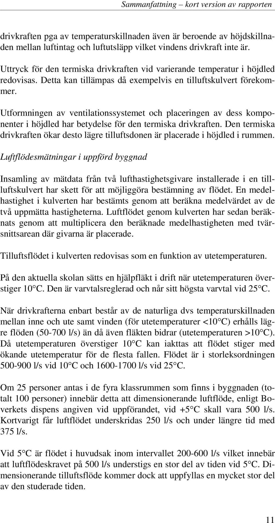 Utformningen av ventilationssystemet och placeringen av dess komponenter i höjdled har betydelse för den termiska drivkraften.