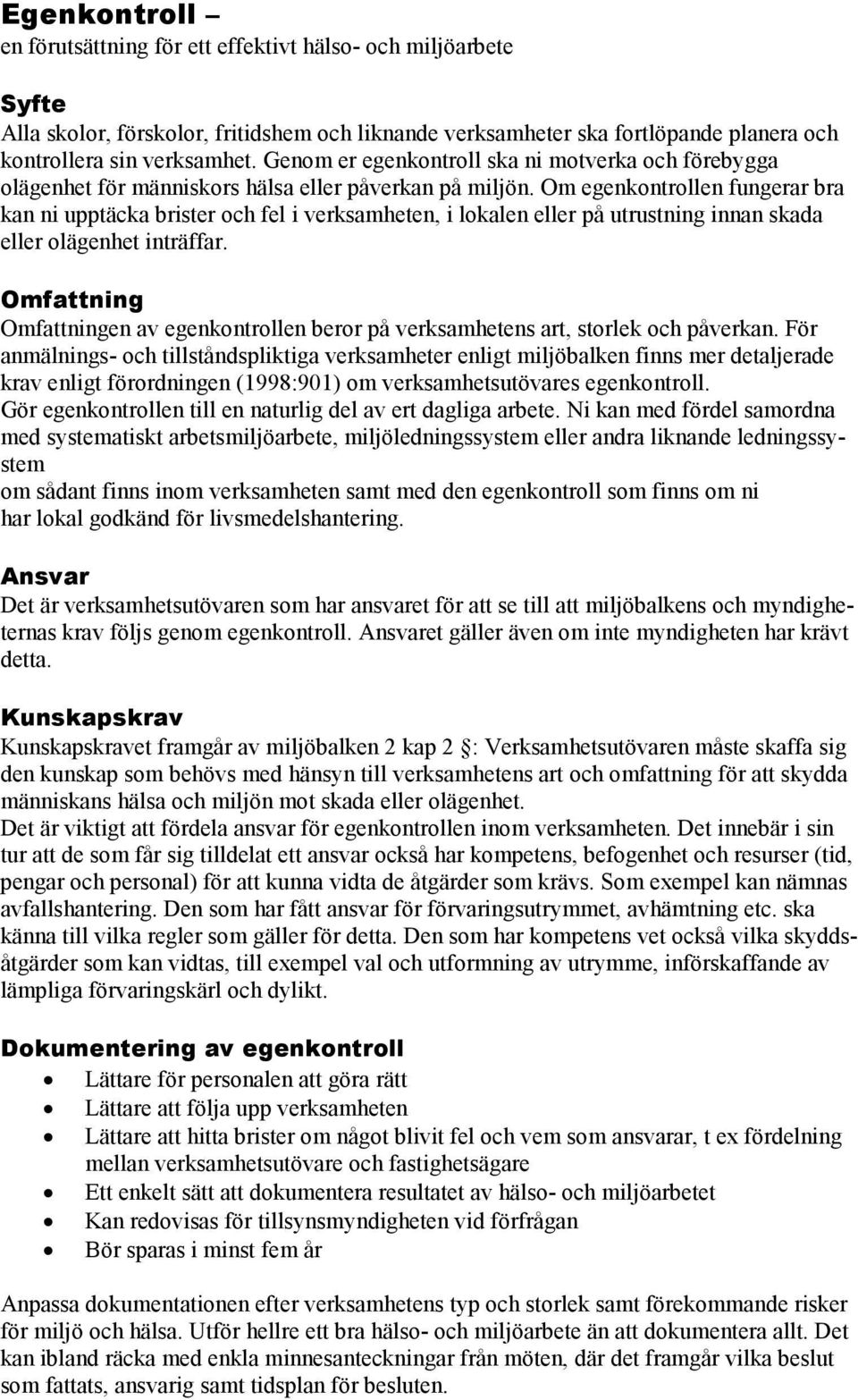 Om egenkontrollen fungerar bra kan ni upptäcka brister och fel i verksamheten, i lokalen eller på utrustning innan skada eller olägenhet inträffar.