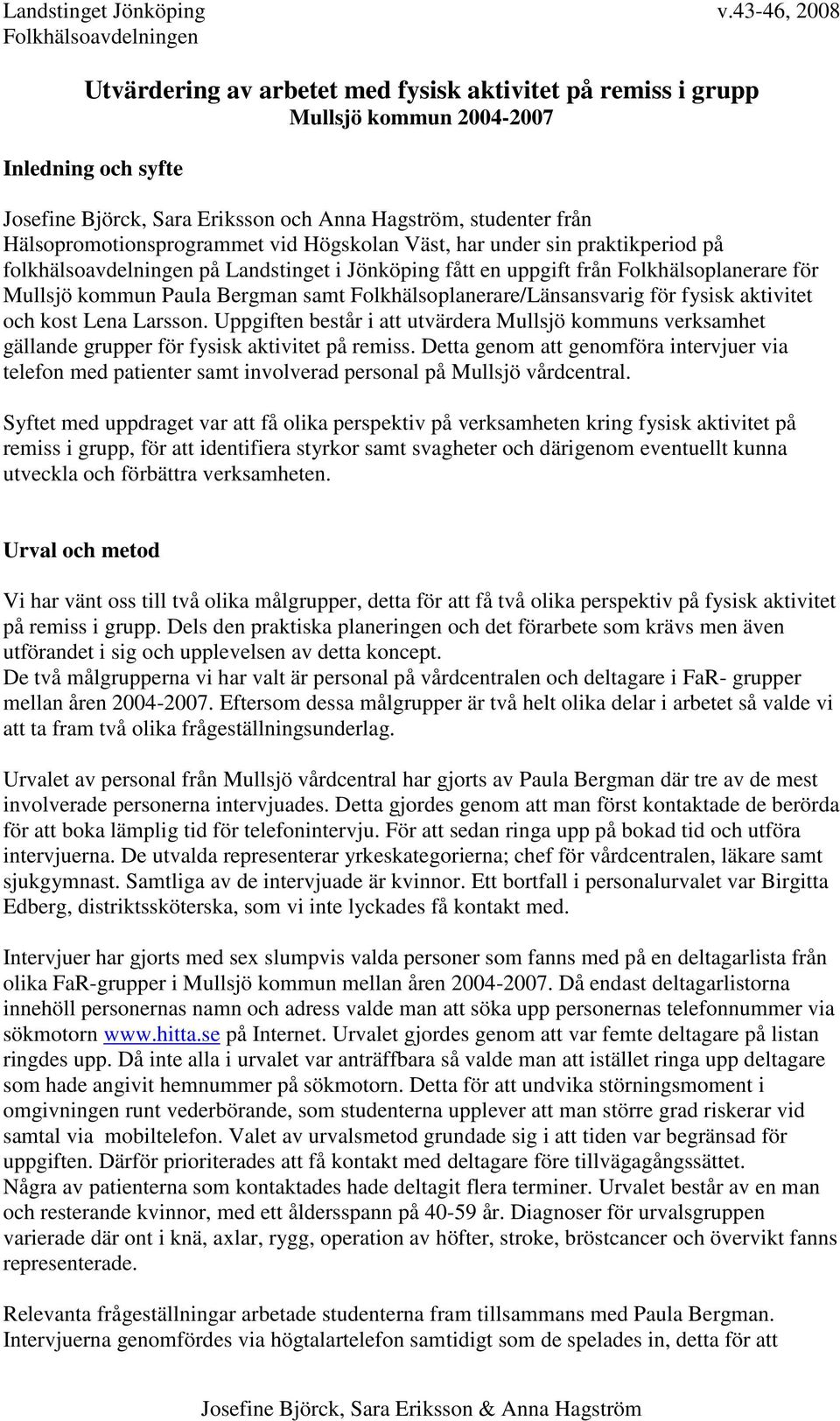 Folkhälsoplanerare/Länsansvarig för fysisk aktivitet och kost Lena Larsson. Uppgiften består i att utvärdera Mullsjö kommuns verksamhet gällande grupper för fysisk aktivitet på remiss.