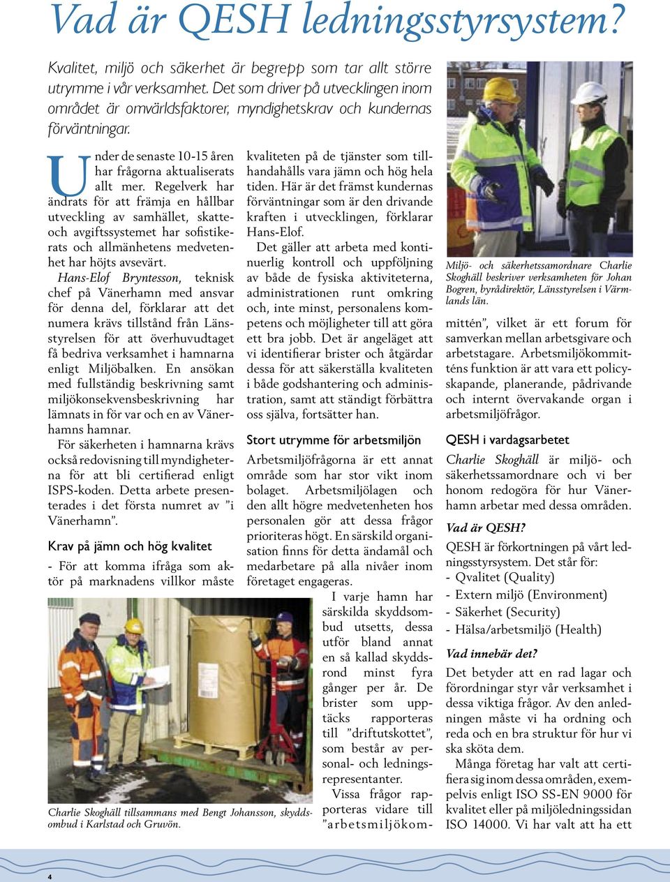 Regelverk har ändrats för att främja en hållbar utveckling av samhället, skatteoch avgiftssystemet har sofistikerats och allmänhetens medvetenhet har höjts avsevärt.