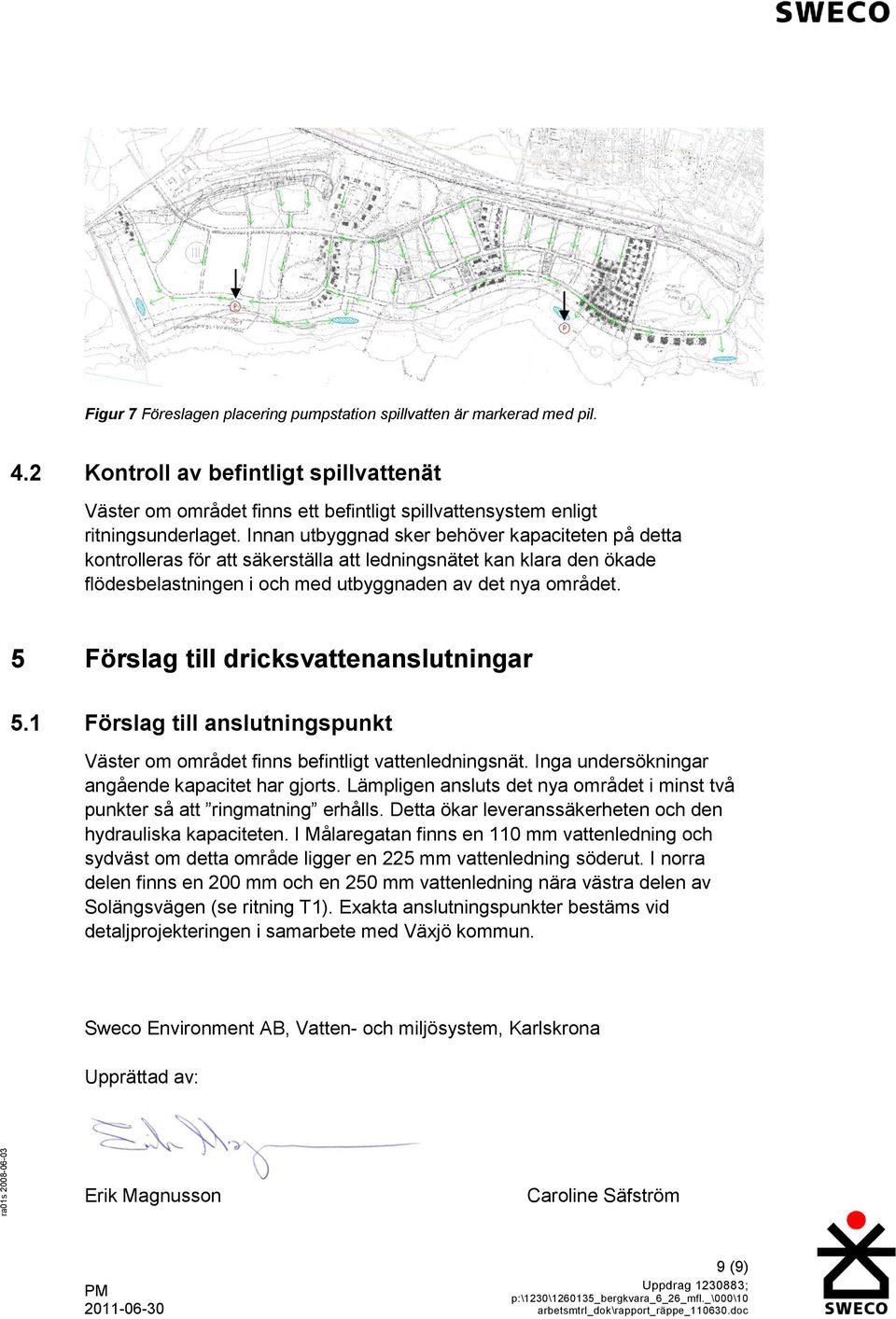 Innan utbyggnad sker behöver kapaciteten på detta kontrolleras för att säkerställa att ledningsnätet kan klara den ökade flödesbelastningen i och med utbyggnaden av det nya området.