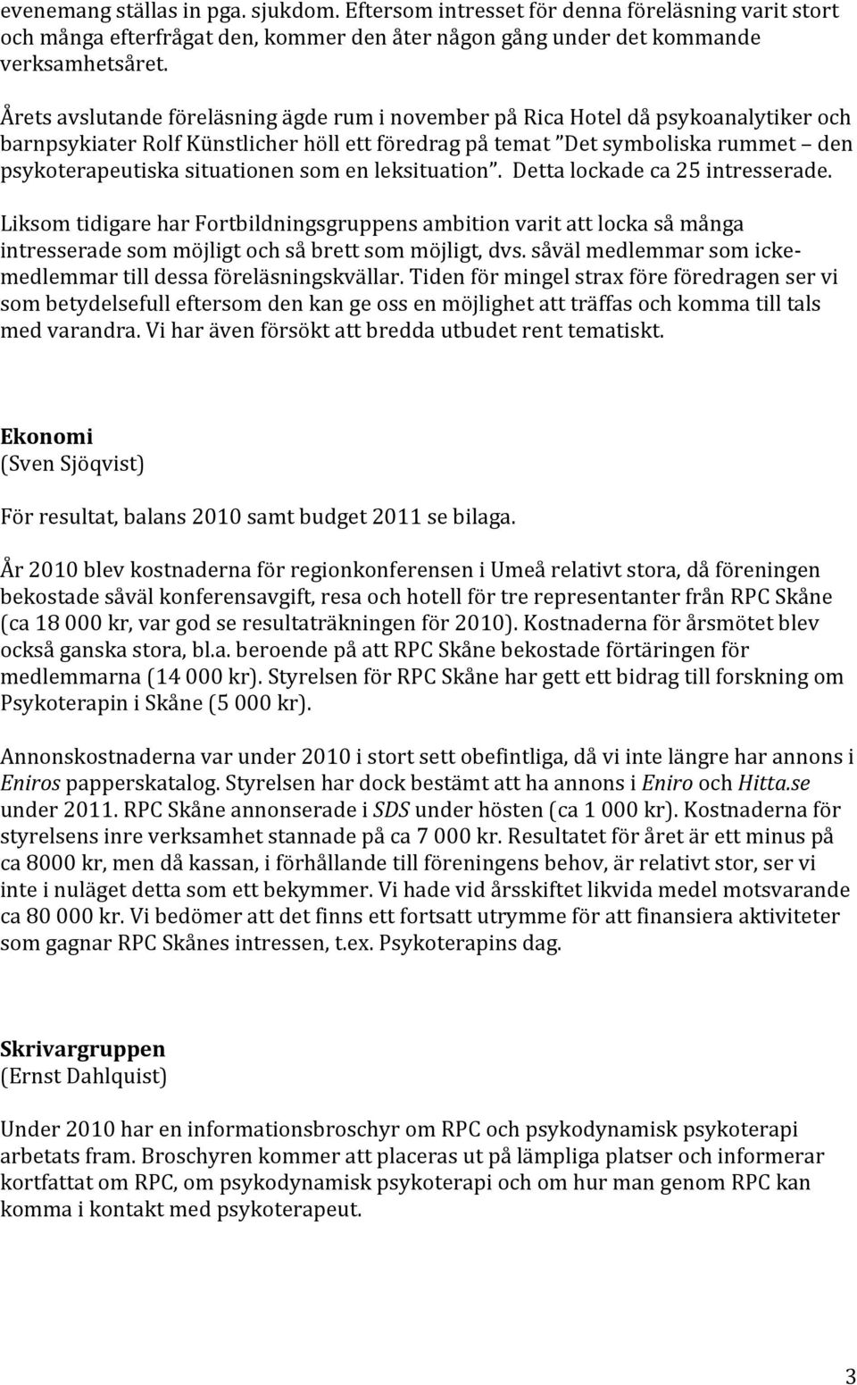 dettalockadeca25intresserade. LiksomtidigareharFortbildningsgruppensambitionvaritattlockasåmånga intresseradesommöjligtochsåbrettsommöjligt,dvs.