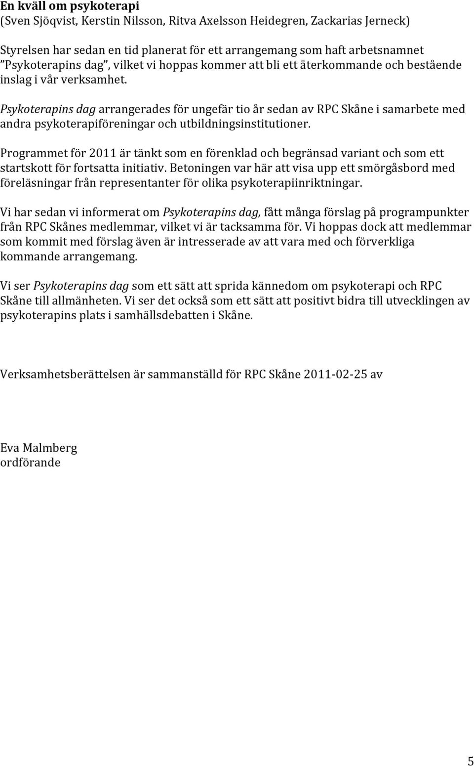 PsykoterapinsdagarrangeradesförungefärtioårsedanavRPCSkåneisamarbetemed andrapsykoterapiföreningarochutbildningsinstitutioner.