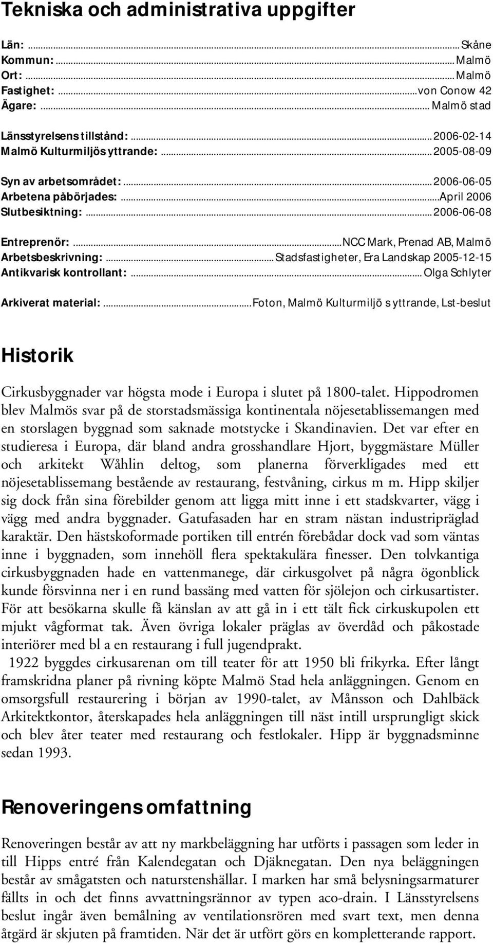 .. Stadsfastigheter, Era Landskap 2005-12-15 Antikvarisk kontrollant:... Arkiverat material:.