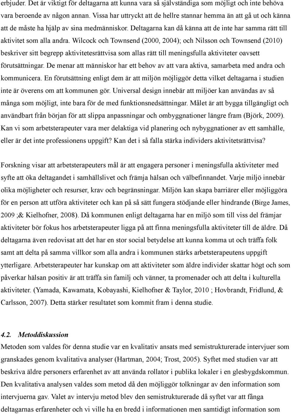 Wilcock och Townsend (2000, 2004); och Nilsson och Townsend (2010) beskriver sitt begrepp aktivitetesrättvisa som allas rätt till meningsfulla aktiviteter oavsett förutsättningar.