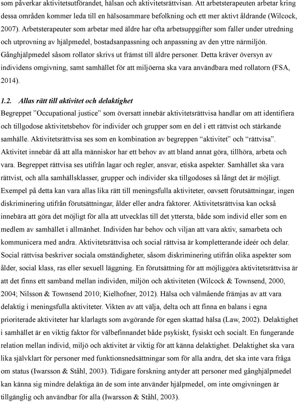 Arbetsterapeuter som arbetar med äldre har ofta arbetsuppgifter som faller under utredning och utprovning av hjälpmedel, bostadsanpassning och anpassning av den yttre närmiljön.