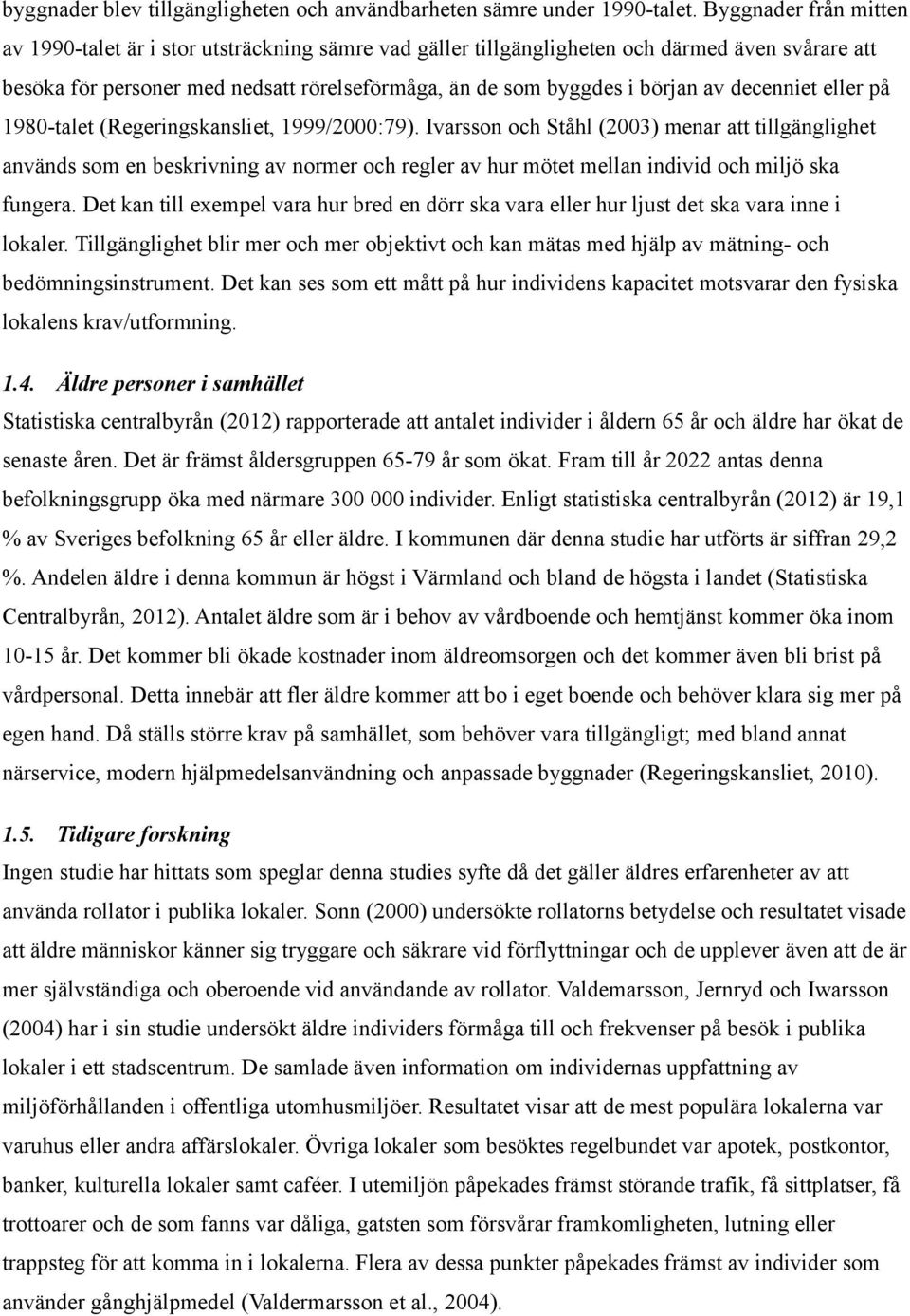 decenniet eller på 1980-talet (Regeringskansliet, 1999/2000:79).