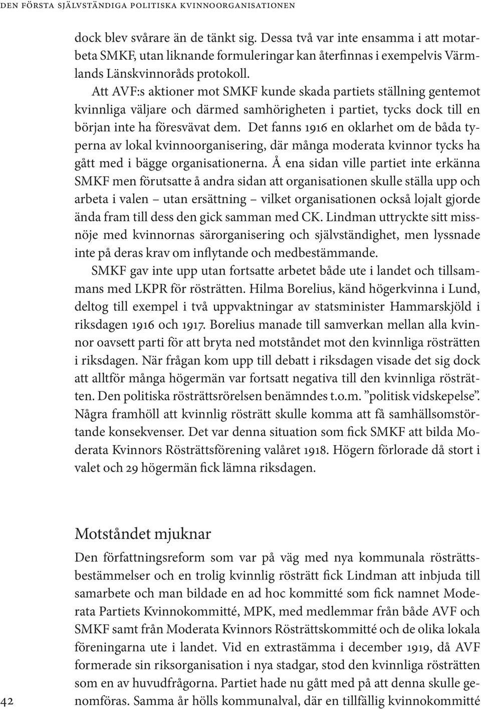 Det fanns 1916 en oklarhet om de båda typerna av lokal kvinnoorganisering, där många moderata kvinnor tycks ha gått med i bägge organisationerna.