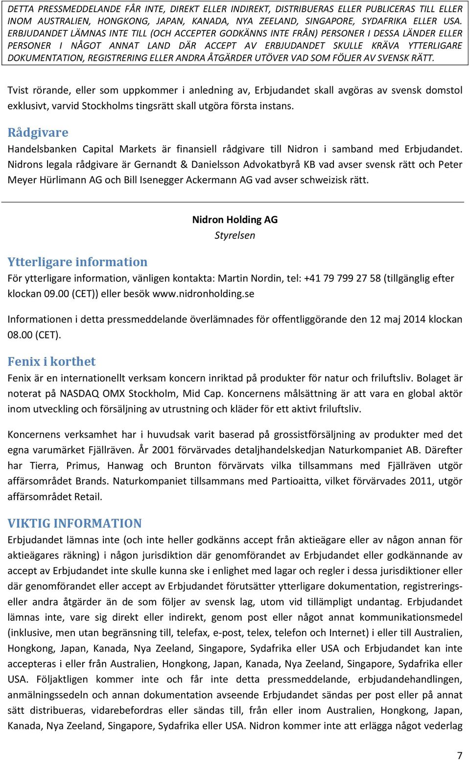 Nidrons legala rådgivare är Gernandt & Danielsson Advokatbyrå KB vad avser svensk rätt och Peter Meyer Hürlimann AG och Bill Isenegger Ackermann AG vad avser schweizisk rätt.