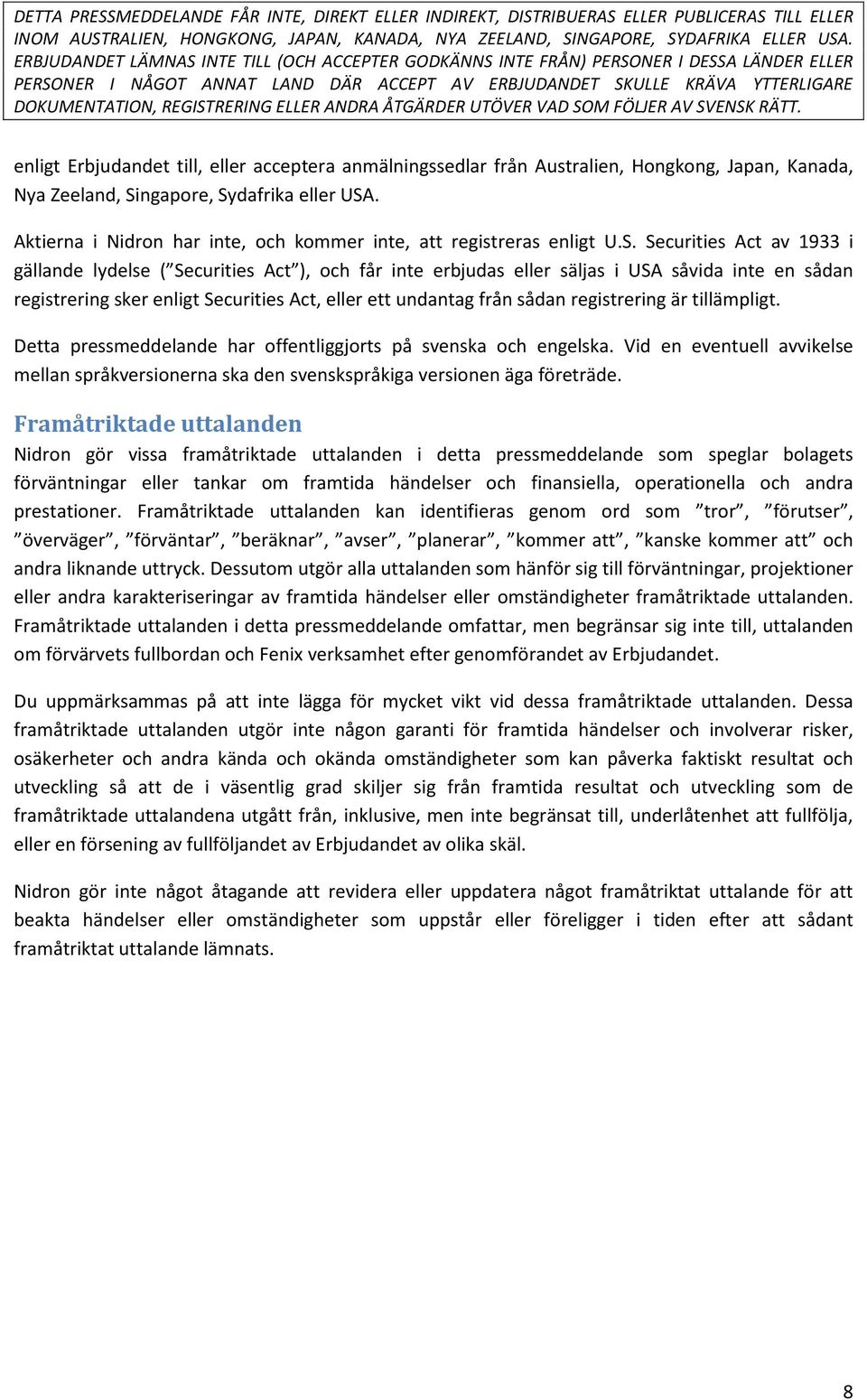 Securities Act av 1933 i gällande lydelse ( Securities Act ), och får inte erbjudas eller säljas i USA såvida inte en sådan registrering sker enligt Securities Act, eller ett undantag från sådan