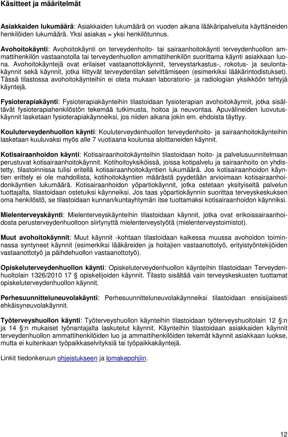 Avohoitokäyntejä ovat erilaiset vastaanottokäynnit, terveystarkastus-, rokotus- ja seulontakäynnit sekä käynnit, jotka liittyvät terveydentilan selvittämiseen (esimerkiksi lääkärintodistukset).