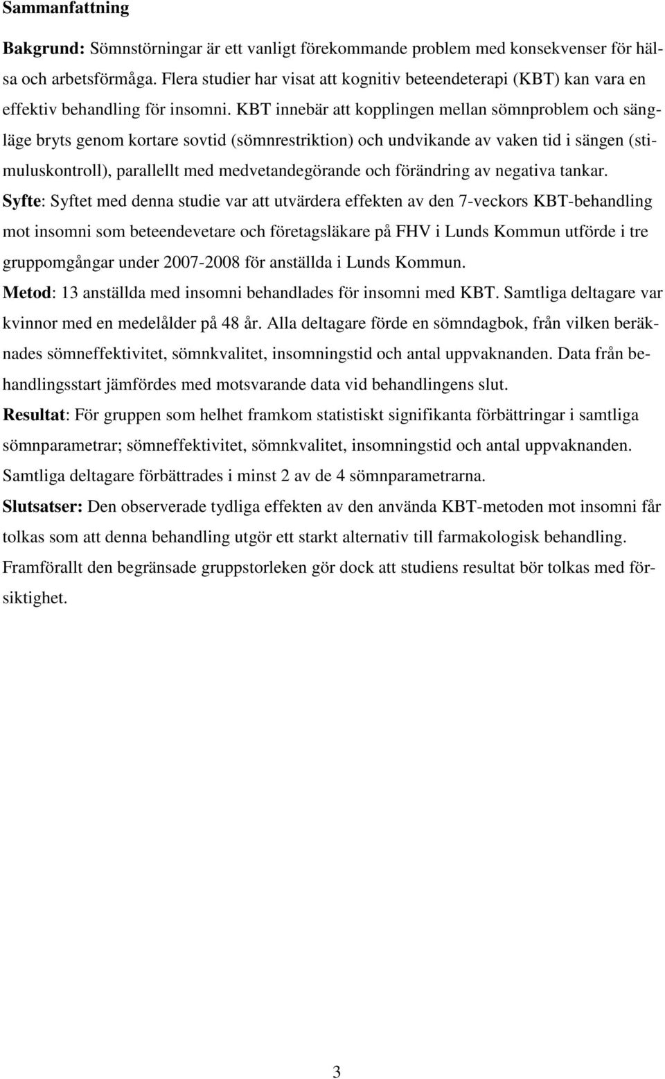 KBT innebär att kopplingen mellan sömnproblem och sängläge bryts genom kortare sovtid (sömnrestriktion) och undvikande av vaken tid i sängen (stimuluskontroll), parallellt med medvetandegörande och