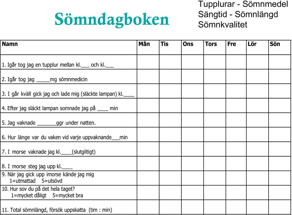 Jag vaknade ggr under natten. 6. Hur länge var du vaken vid varje uppvaknande min 7. I morse vaknade jag kl. (slutgiltigt) 8. I morse steg jag upp kl. 9.