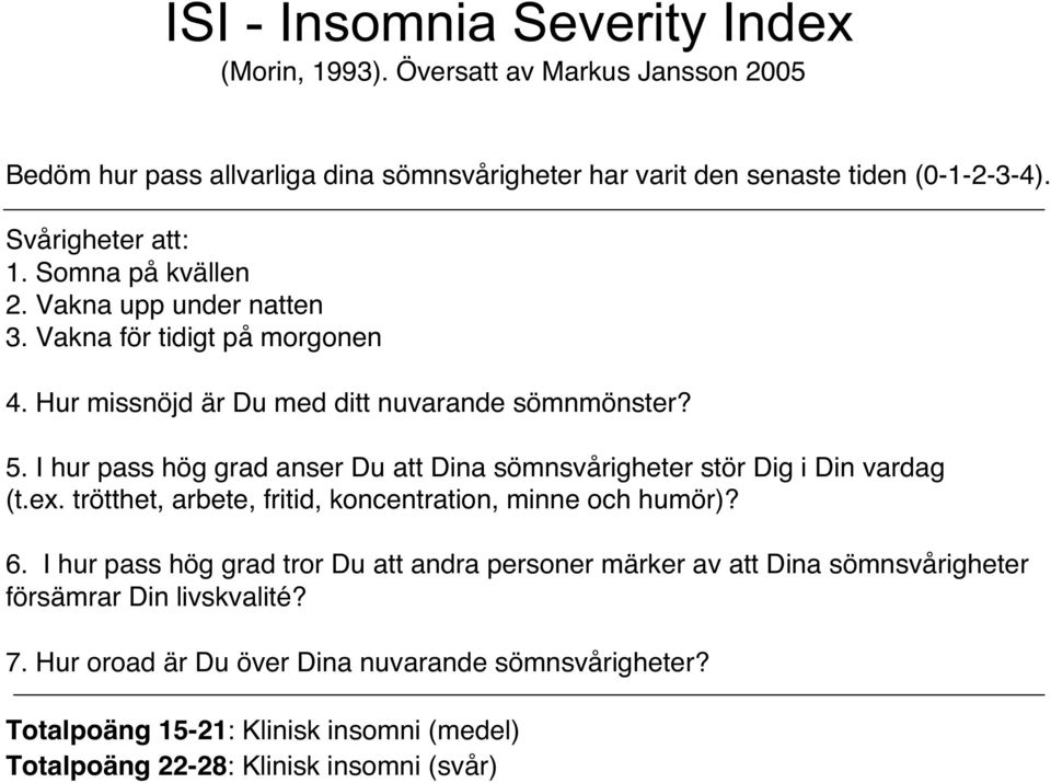 I hur pass hög grad anser Du att Dina sömnsvårigheter stör Dig i Din vardag (t.ex. trötthet, arbete, fritid, koncentration, minne och humör)? 6.