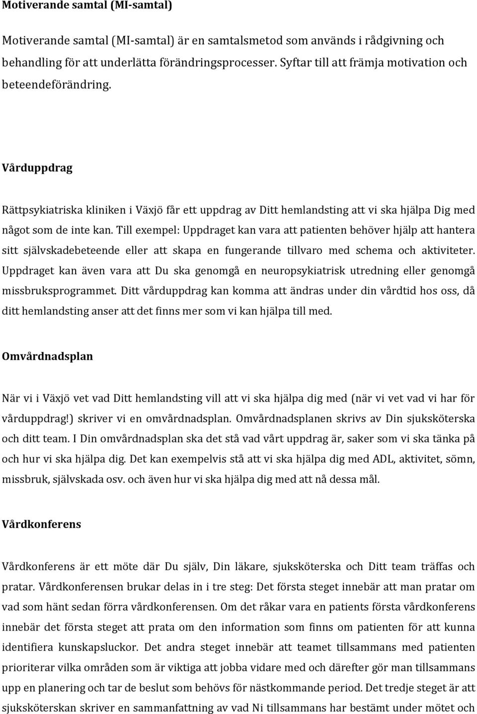 Till exempel: Uppdraget kan vara att patienten behöver hjälp att hantera sitt självskadebeteende eller att skapa en fungerande tillvaro med schema och aktiviteter.