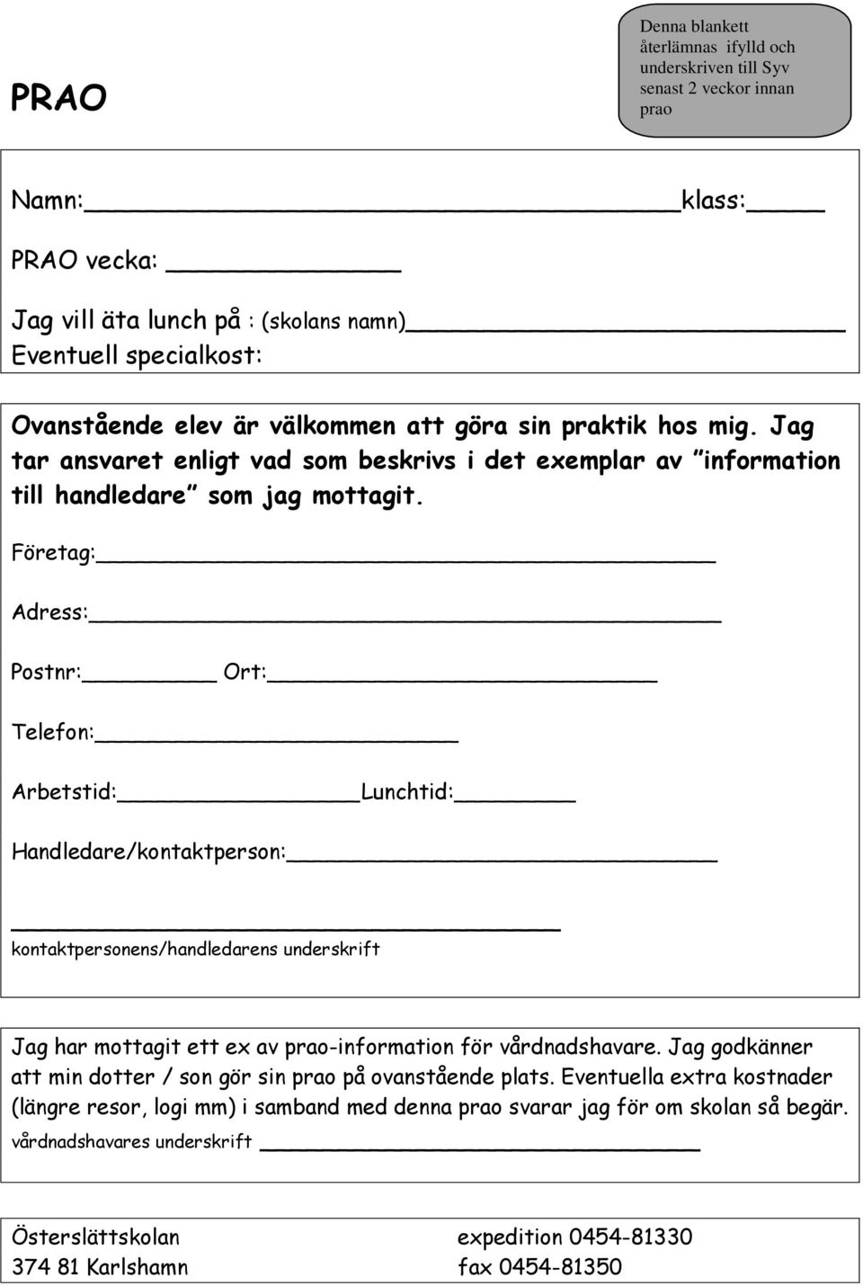 Företag: Adress: Postnr: Ort: Telefon: Arbetstid: Lunchtid: Handledare/kontaktperson: kontaktpersonens/handledarens underskrift Jag har mottagit ett ex av prao-information för vårdnadshavare.