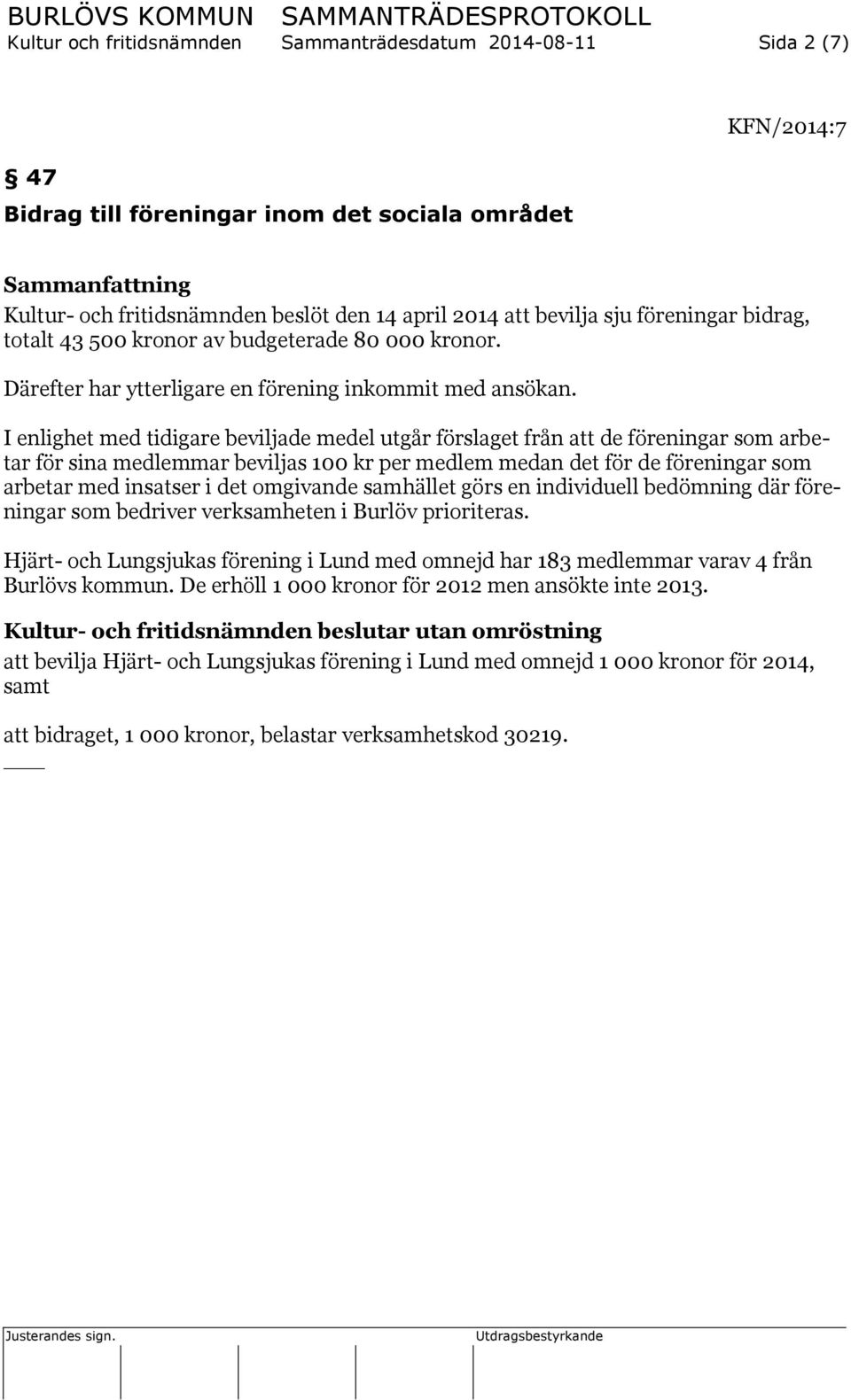 I enlighet med tidigare beviljade medel utgår förslaget från att de föreningar som arbetar för sina medlemmar beviljas 100 kr per medlem medan det för de föreningar som arbetar med insatser i det