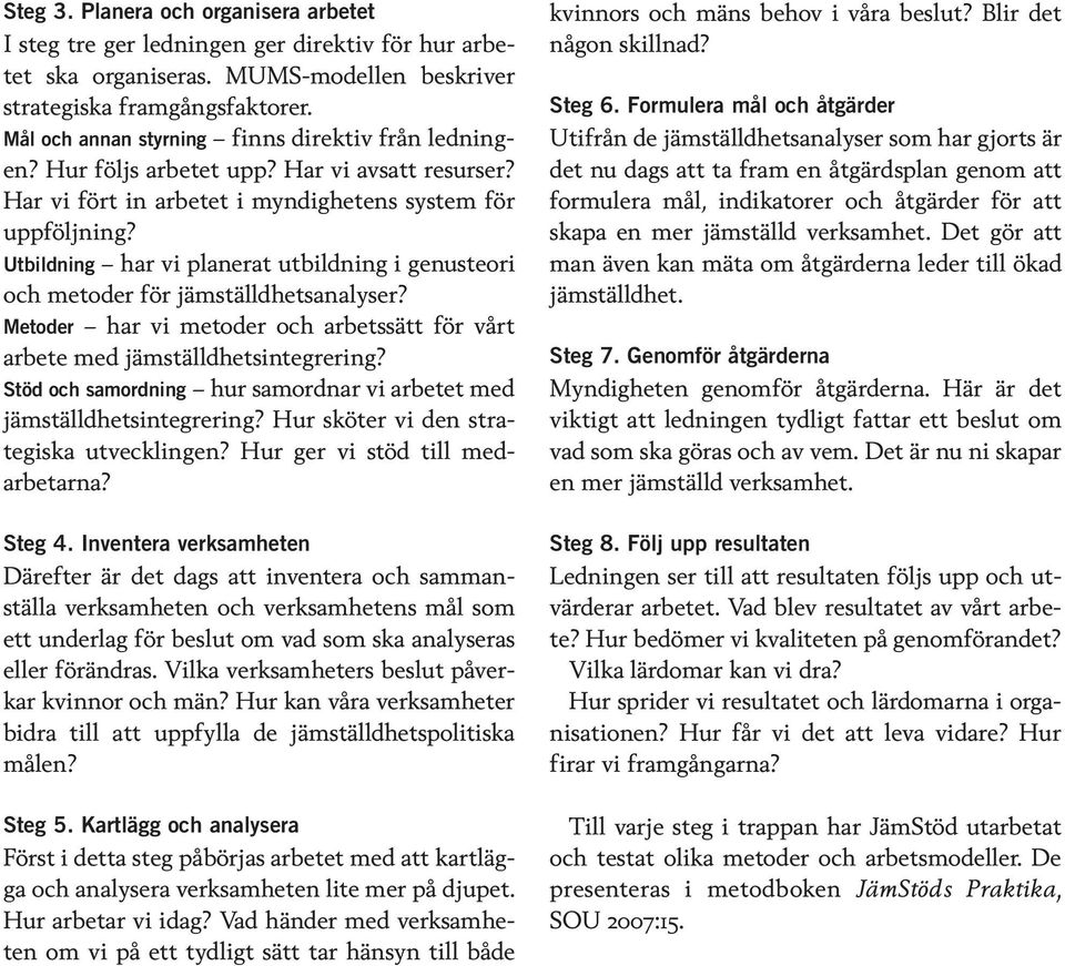 Utbildning har vi planerat utbildning i genusteori och metoder för jämställdhetsanalyser? Metoder har vi metoder och arbetssätt för vårt arbete med jämställdhetsintegrering?