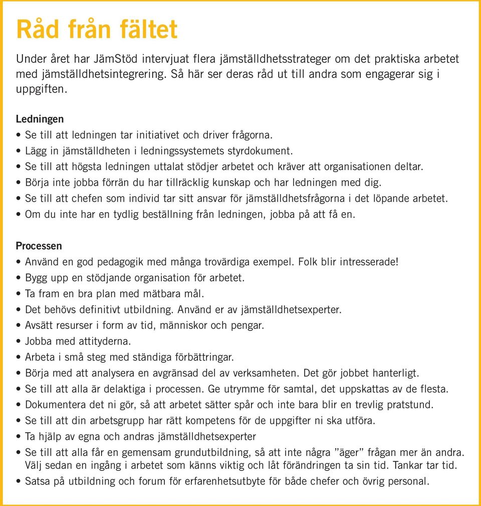 Se till att högsta ledningen uttalat stödjer arbetet och kräver att organisationen deltar. Börja inte jobba förrän du har tillräcklig kunskap och har ledningen med dig.