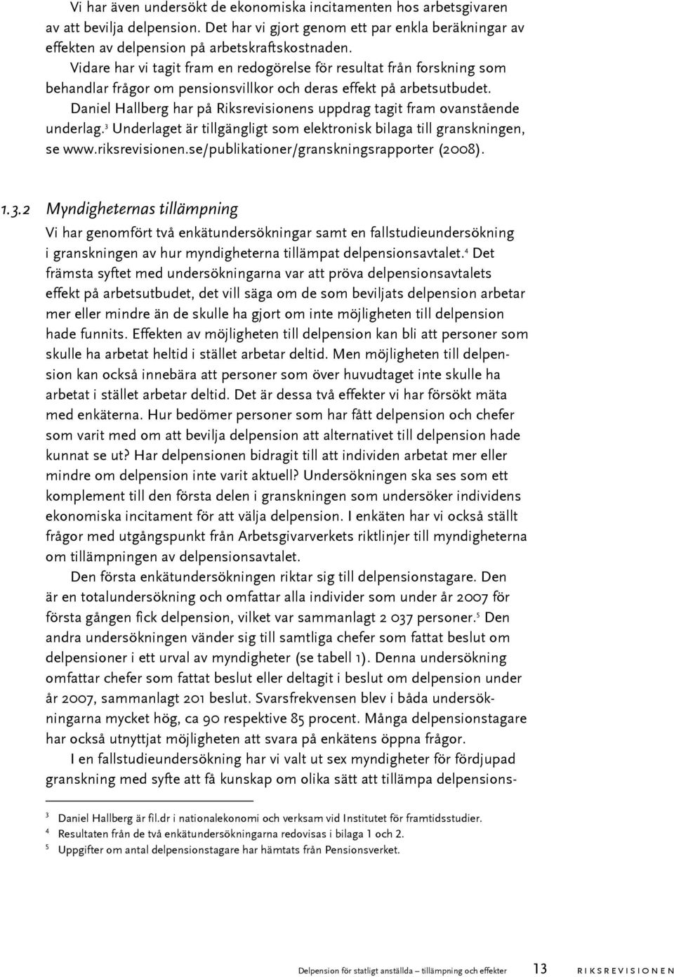 Daniel Hallberg har på Riksrevisionens uppdrag tagit fram ovanstående underlag. 3 Underlaget är tillgängligt som elektronisk bilaga till granskningen, se www.riksrevisionen.