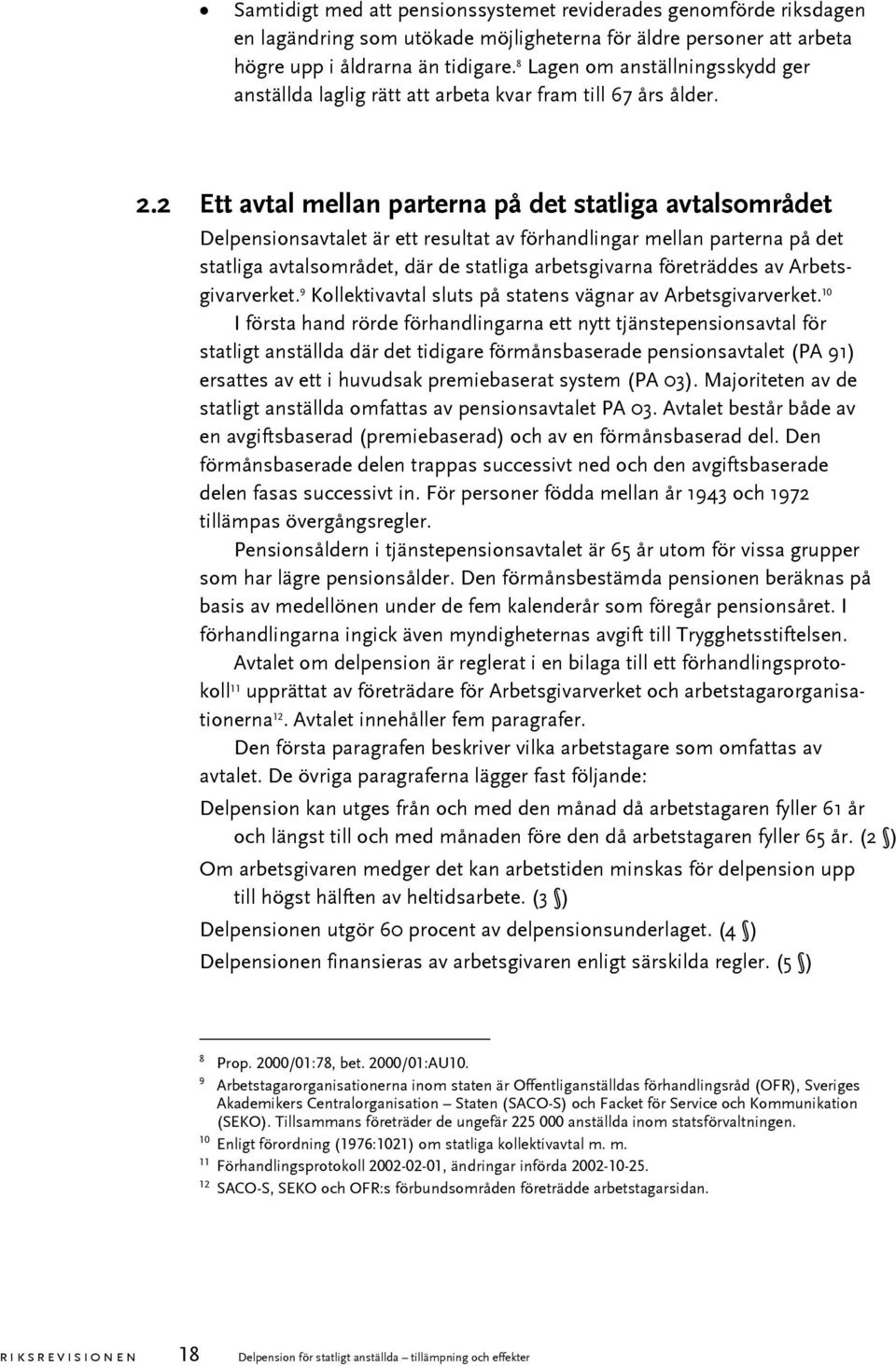 2 Ett avtal mellan parterna på det statliga avtalsområdet Delpensionsavtalet är ett resultat av förhandlingar mellan parterna på det statliga avtalsområdet, där de statliga arbetsgivarna företräddes