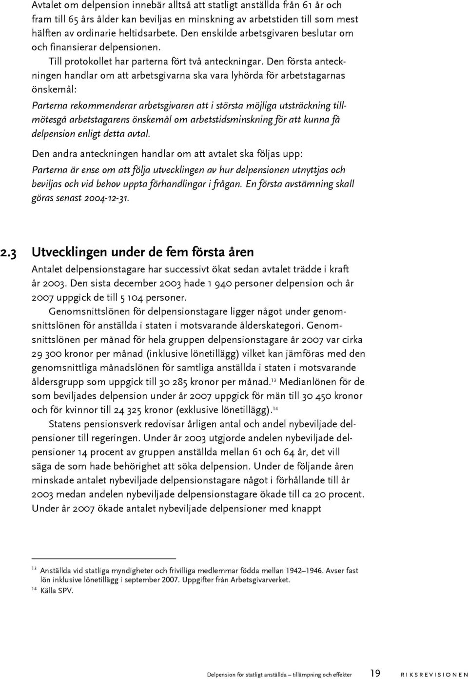 Den första anteckningen handlar om att arbetsgivarna ska vara lyhörda för arbetstagarnas önskemål: Parterna rekommenderar arbetsgivaren att i största möjliga utsträckning tillmötesgå arbetstagarens