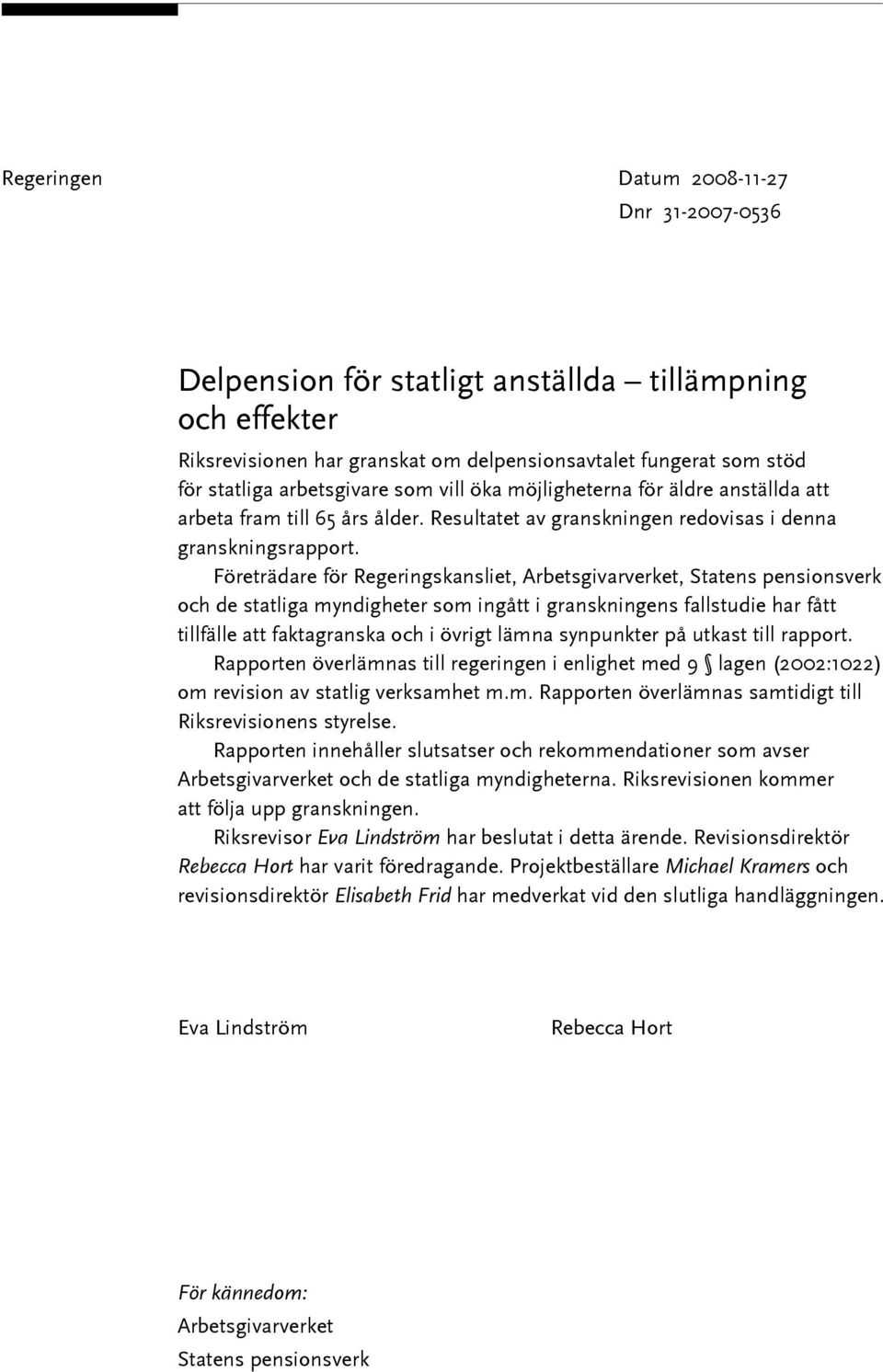 Företrädare för Regeringskansliet, Arbetsgivarverket, Statens pensionsverk och de statliga myndigheter som ingått i granskningens fallstudie har fått tillfälle att faktagranska och i övrigt lämna