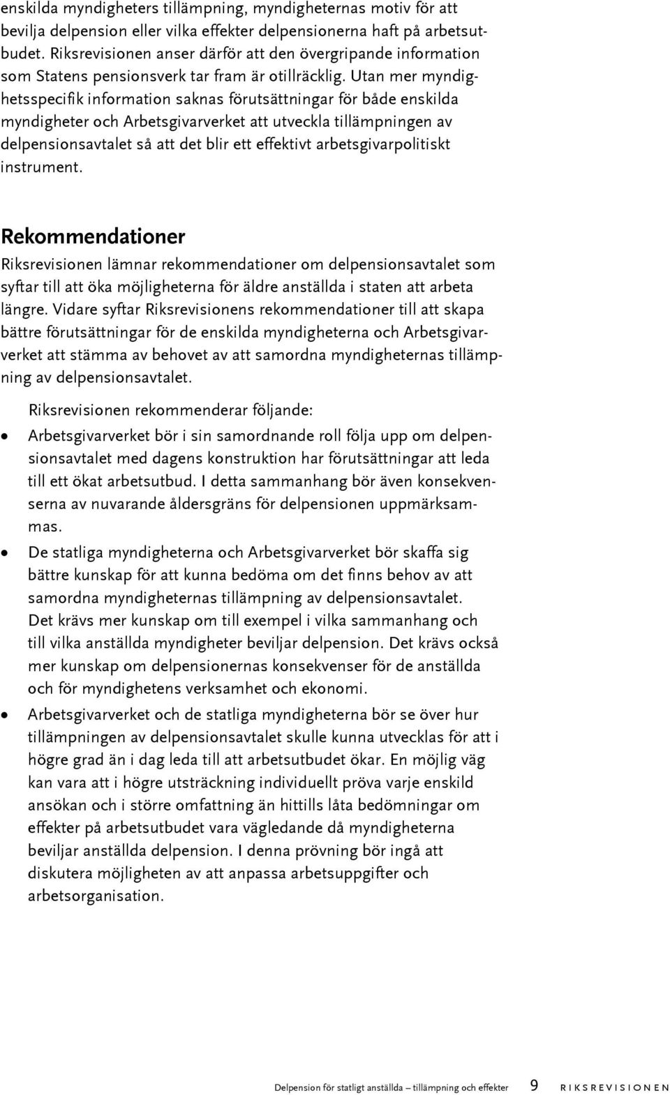 Utan mer myndighetsspecifik information saknas förutsättningar för både enskilda myndigheter och Arbetsgivarverket att utveckla tillämpningen av delpensionsavtalet så att det blir ett effektivt