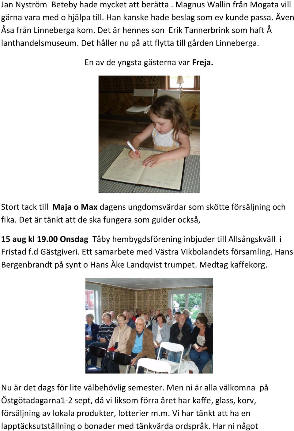 Stort tack till Maja o Max dagens ungdomsvärdar som skötte försäljning och fika. Det är tänkt att de ska fungera som guider också, 15 aug kl 19.