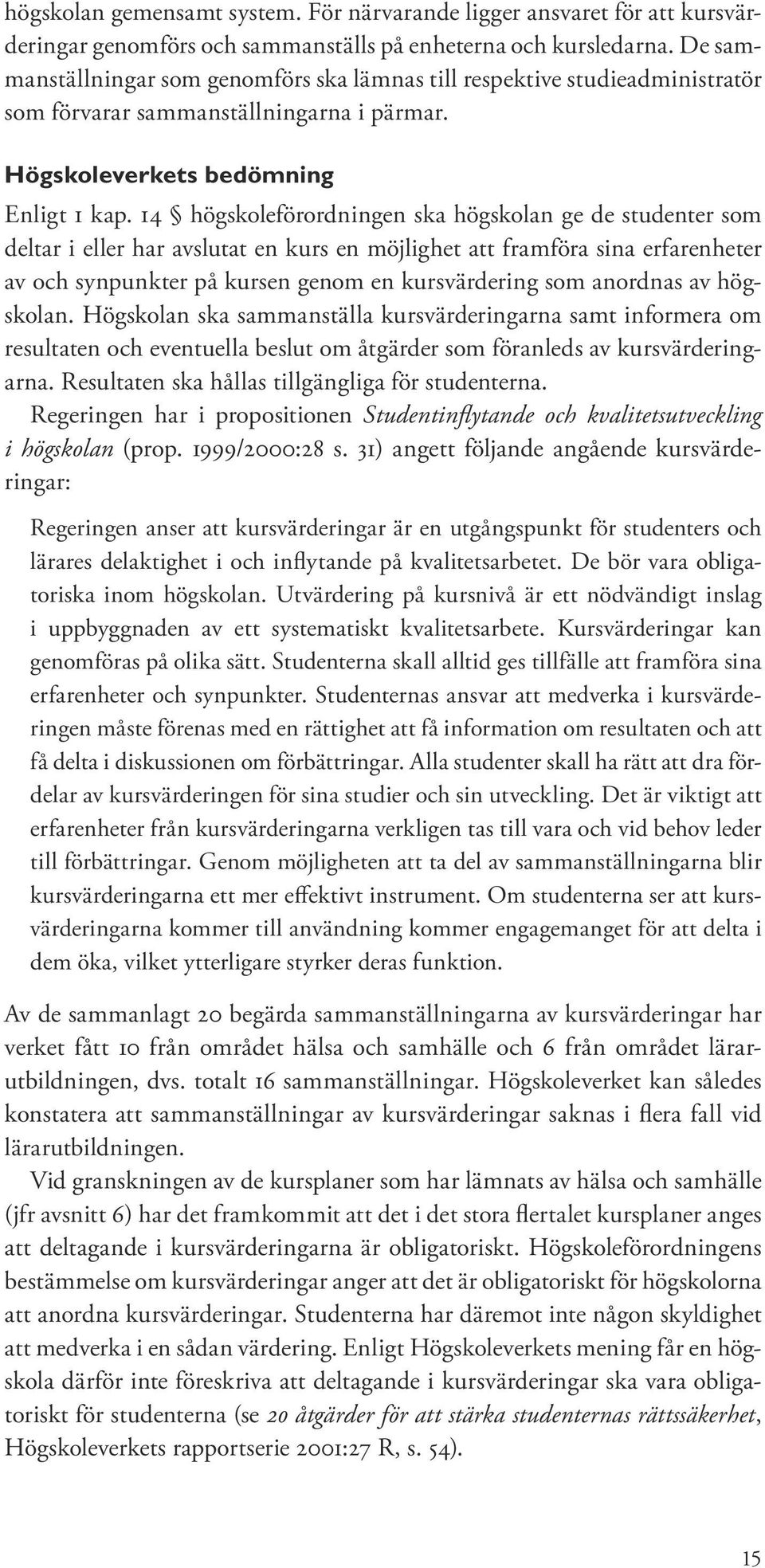 14 högskoleförordningen ska högskolan ge de studenter som deltar i eller har avslutat en kurs en möjlighet att framföra sina erfarenheter av och synpunkter på kursen genom en kursvärdering som
