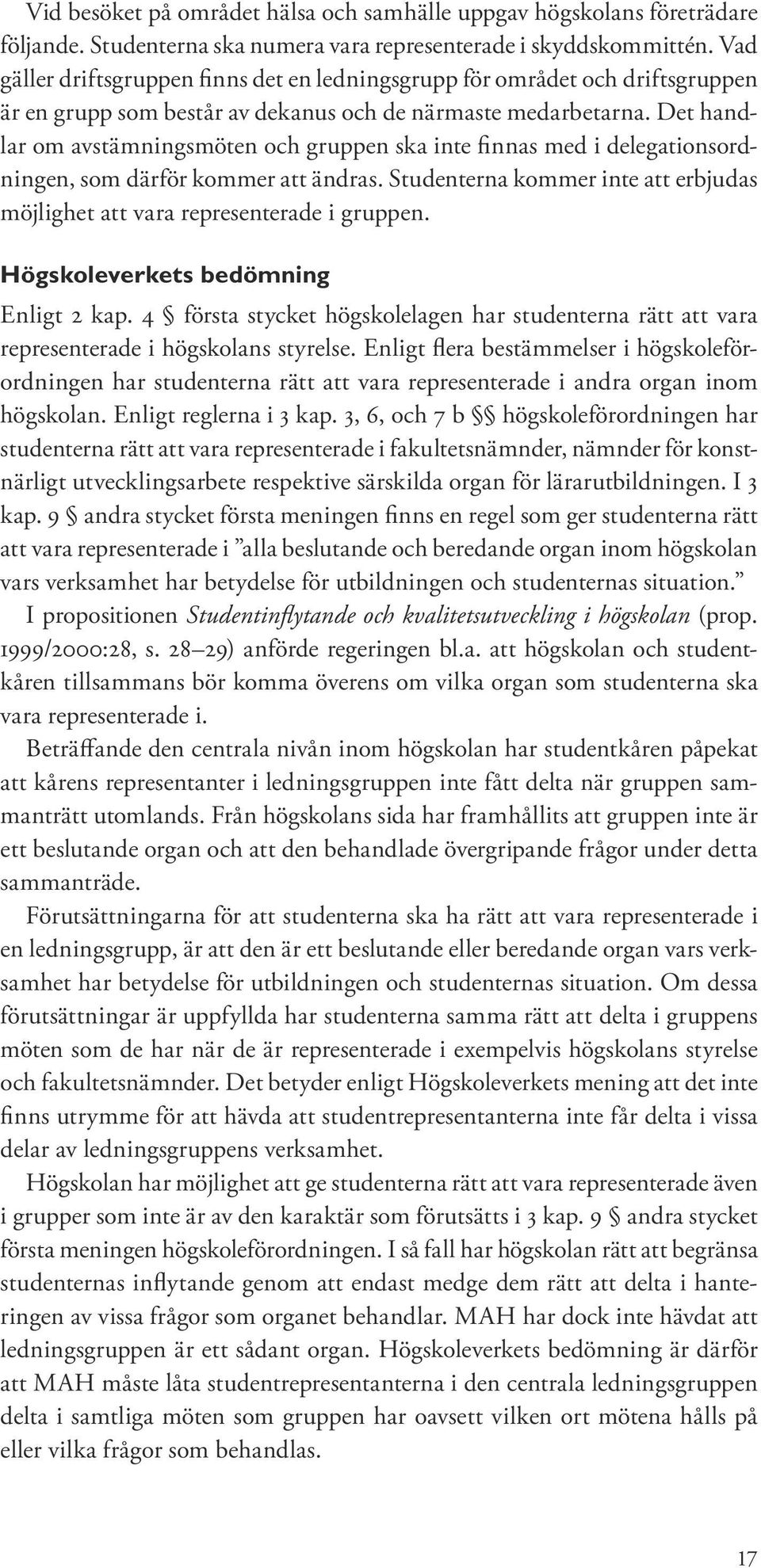 Det handlar om avstämningsmöten och gruppen ska inte finnas med i delegationsordningen, som därför kommer att ändras. Studenterna kommer inte att erbjudas möjlighet att vara representerade i gruppen.