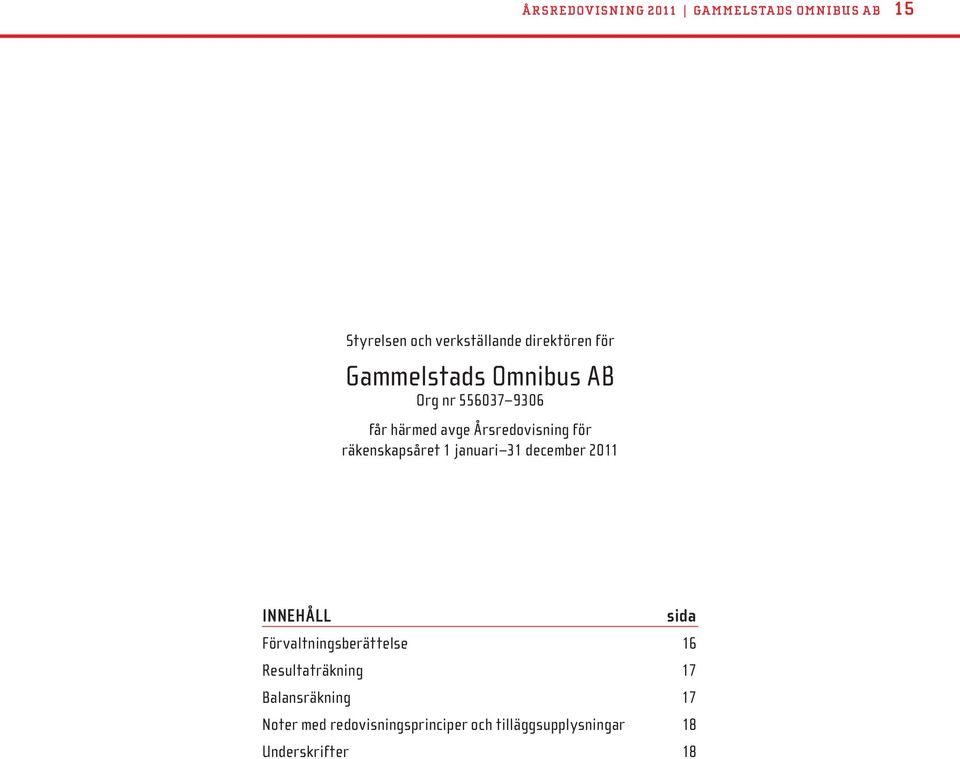räkenskapsåret 1 januari 31 december 2011 INNEHÅLL sida Förvaltningsberättelse 16