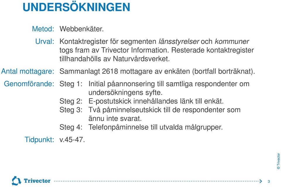 Resterade kontaktregister tillhandahölls av Naturvårdsverket. Sammanlagt 2618 mottagare av enkäten (bortfall borträknat).