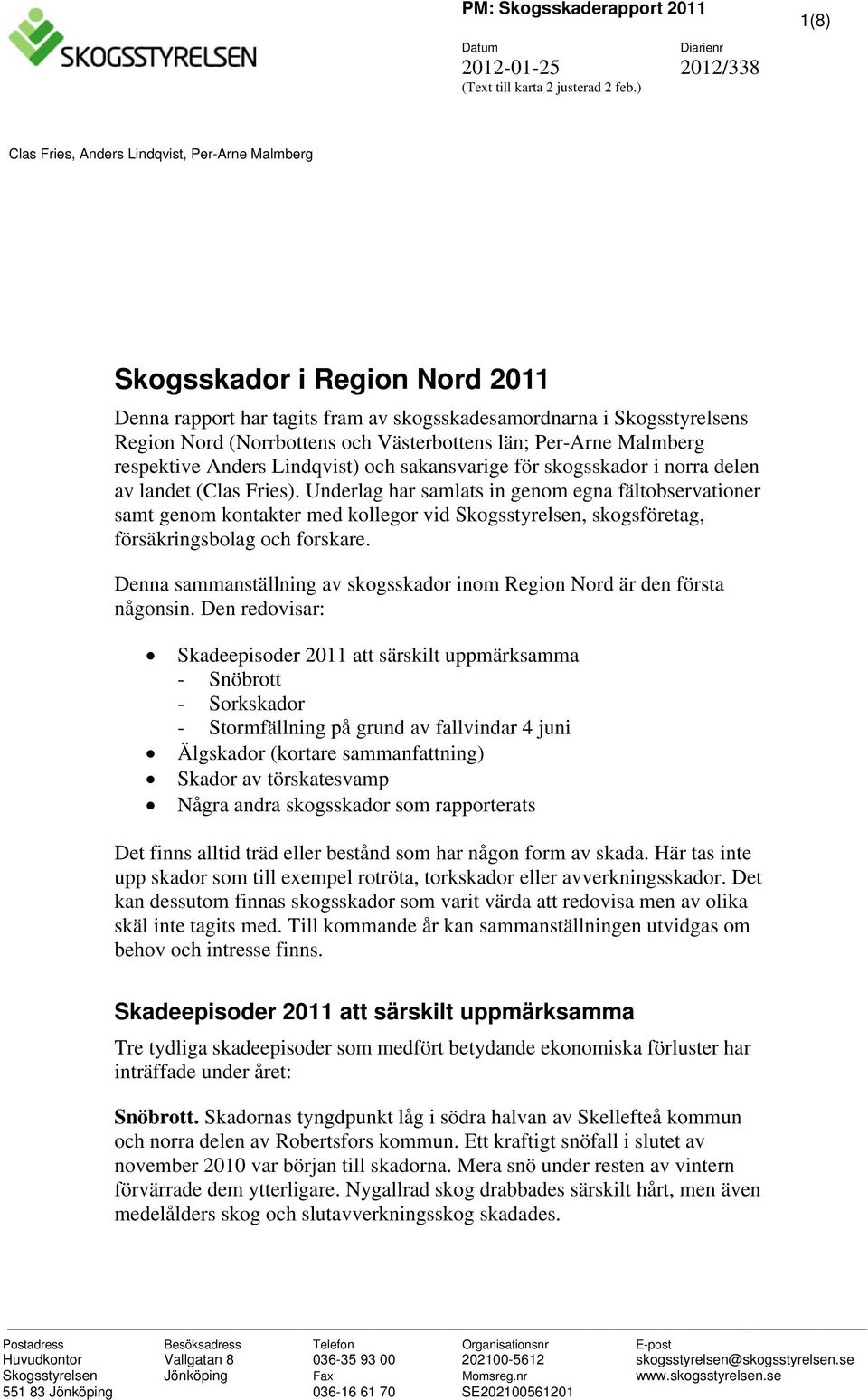 (Norrbottens och Västerbottens län; Per-Arne Malmberg respektive Anders Lindqvist) och sakansvarige för skogsskador i norra delen av landet (Clas Fries).