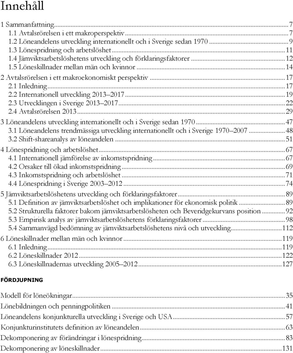 1 Inledning... 17. Internationell utveckling 13 17... 19.3 Utvecklingen i Sverige 13 17....4 Avtalsrörelsen 13... 9 3 Löneandelens utveckling internationellt och i Sverige sedan 197... 47 3.