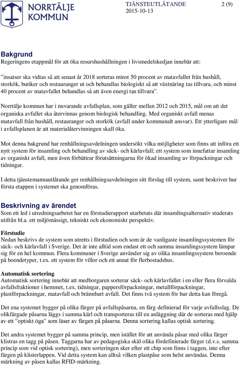 Norrtälje kommun har i nuvarande avfallsplan, som gäller mellan 2012 och 2015, mål om att det organiska avfallet ska återvinnas genom biologisk behandling.