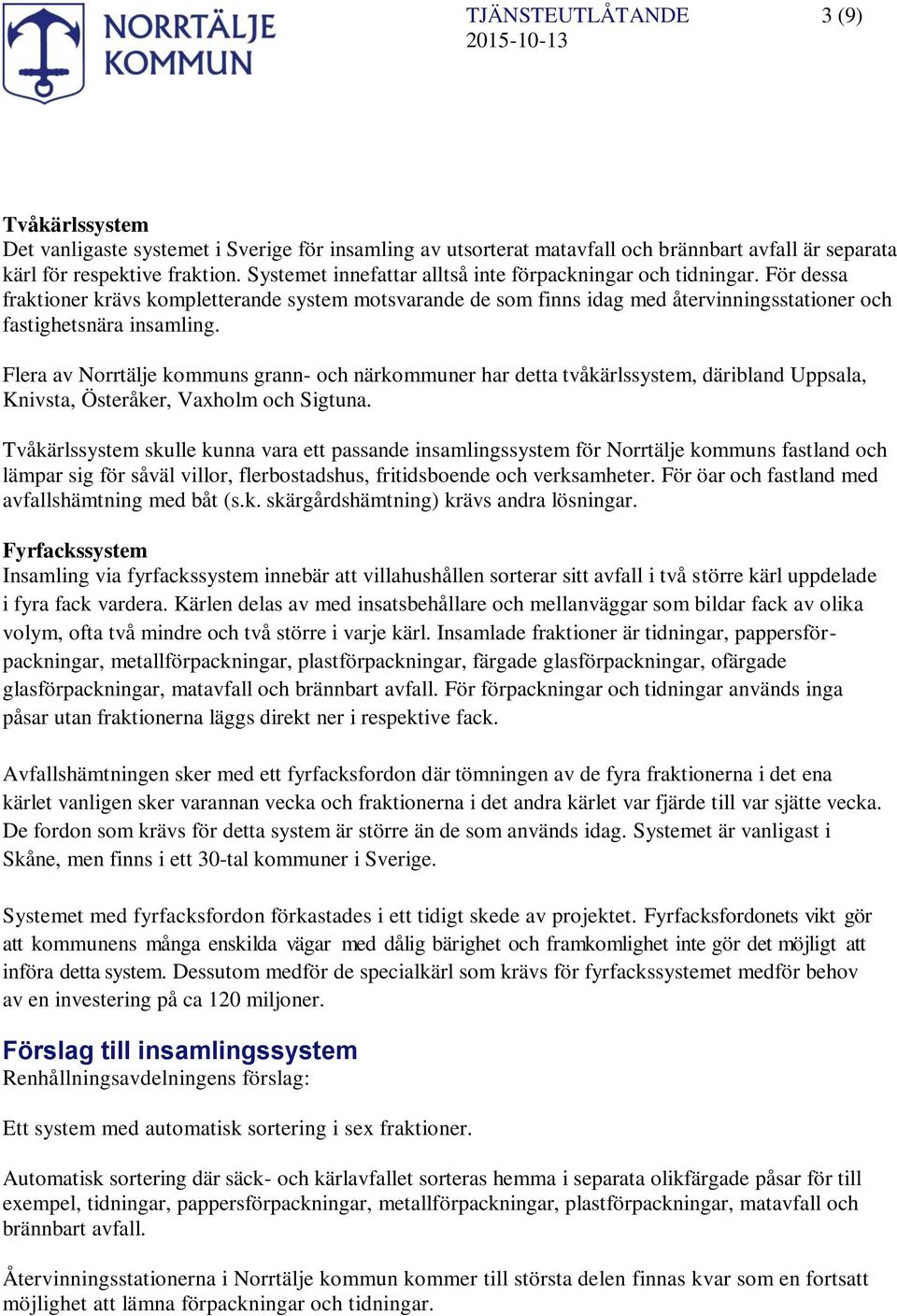 Flera av Norrtälje kommuns grann- och närkommuner har detta tvåkärlssystem, däribland Uppsala, Knivsta, Österåker, Vaxholm och Sigtuna.