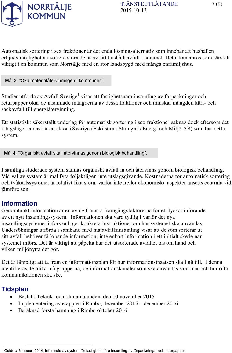 Studier utförda av Avfall Sverige 1 visar att fastighetsnära insamling av förpackningar och returpapper ökar de insamlade mängderna av dessa fraktioner och minskar mängden kärl- och säckavfall till