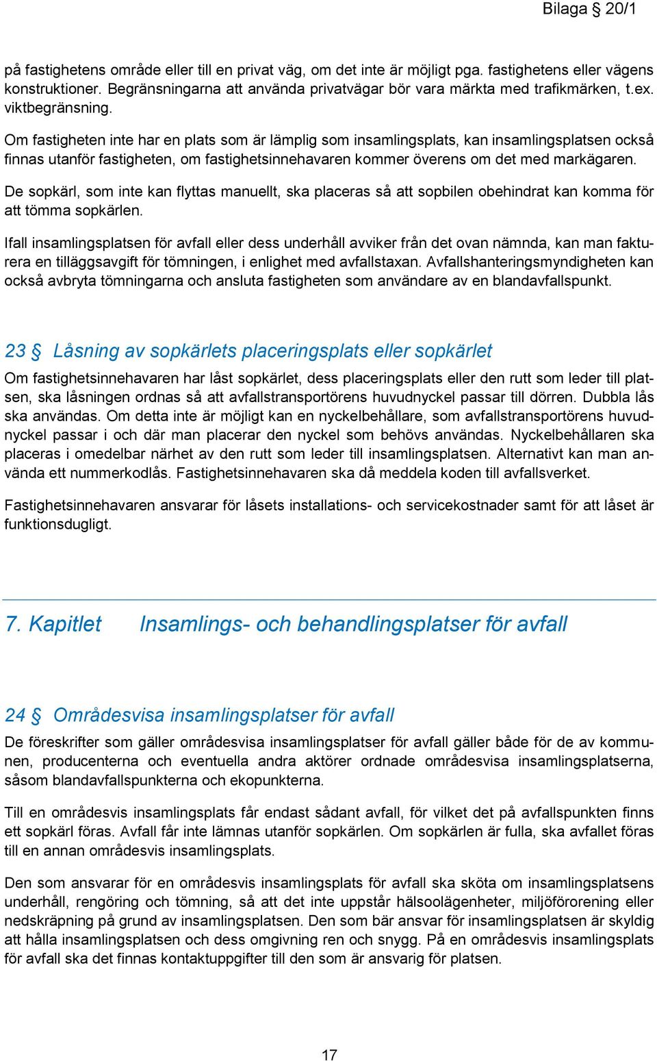 Om fastigheten inte har en plats som är lämplig som insamlingsplats, kan insamlingsplatsen också finnas utanför fastigheten, om fastighetsinnehavaren kommer överens om det med markägaren.