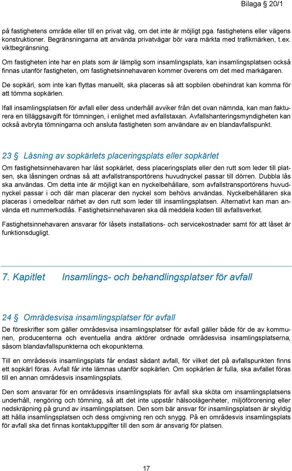 Om fastigheten inte har en plats som är lämplig som insamlingsplats, kan insamlingsplatsen också finnas utanför fastigheten, om fastighetsinnehavaren kommer överens om det med markägaren.