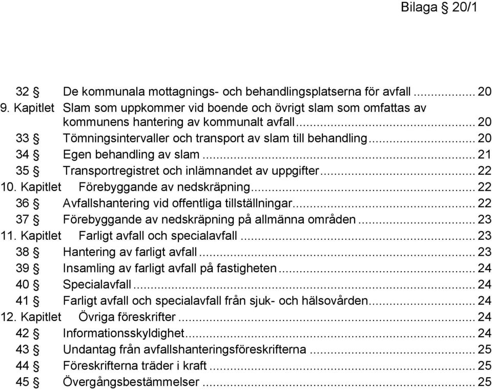 Kapitlet Förebyggande av nedskräpning... 22 36 Avfallshantering vid offentliga tillställningar... 22 37 Förebyggande av nedskräpning på allmänna områden... 23 11.