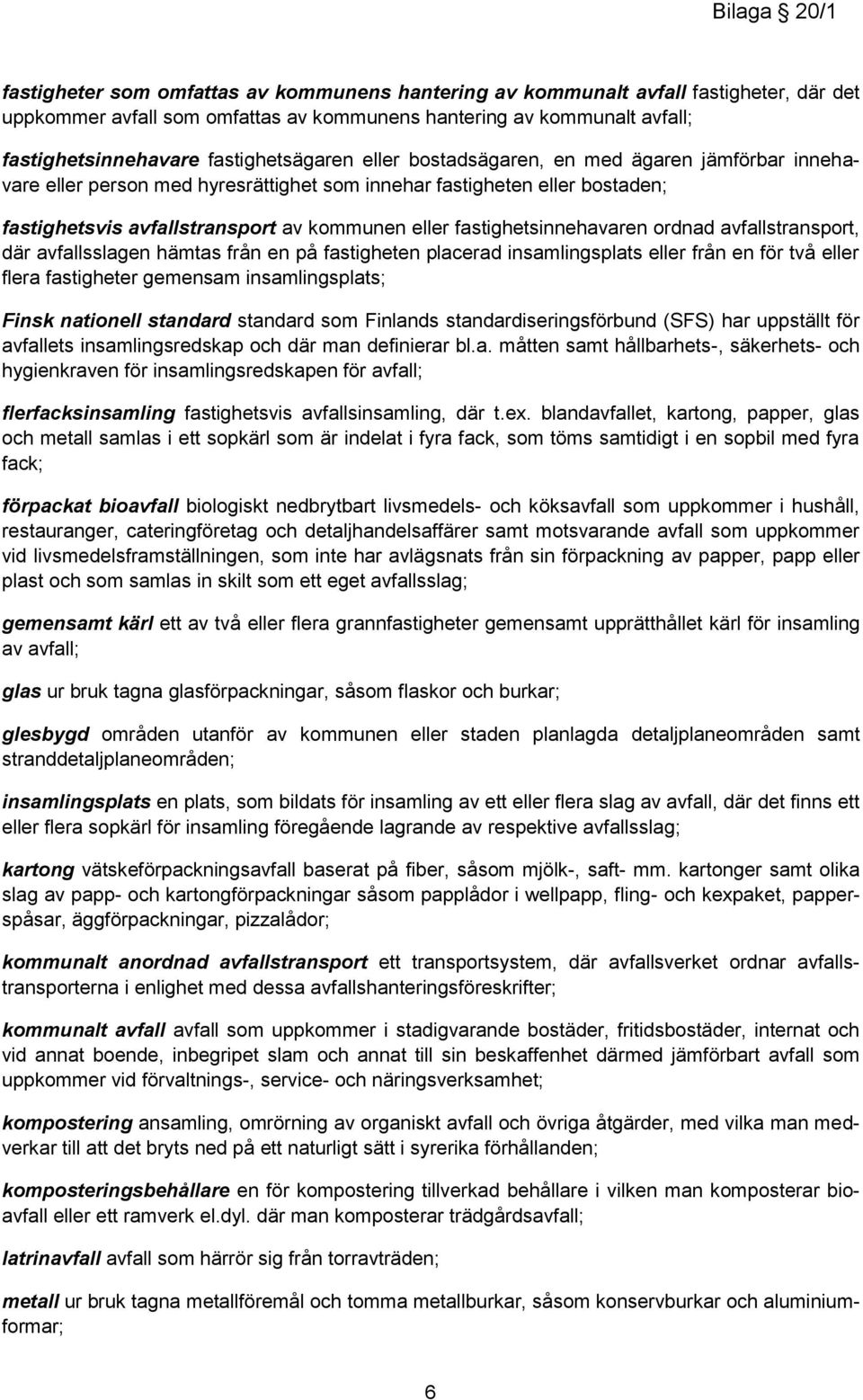 fastighetsinnehavaren ordnad avfallstransport, där avfallsslagen hämtas från en på fastigheten placerad insamlingsplats eller från en för två eller flera fastigheter gemensam insamlingsplats; Finsk