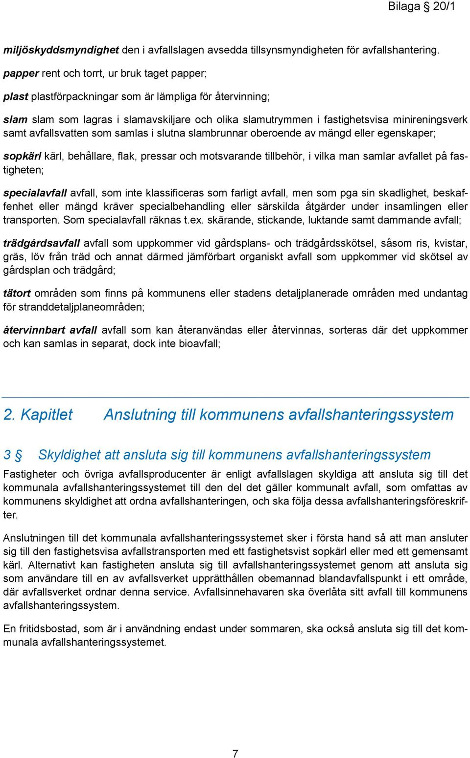 samt avfallsvatten som samlas i slutna slambrunnar oberoende av mängd eller egenskaper; sopkärl kärl, behållare, flak, pressar och motsvarande tillbehör, i vilka man samlar avfallet på fastigheten;