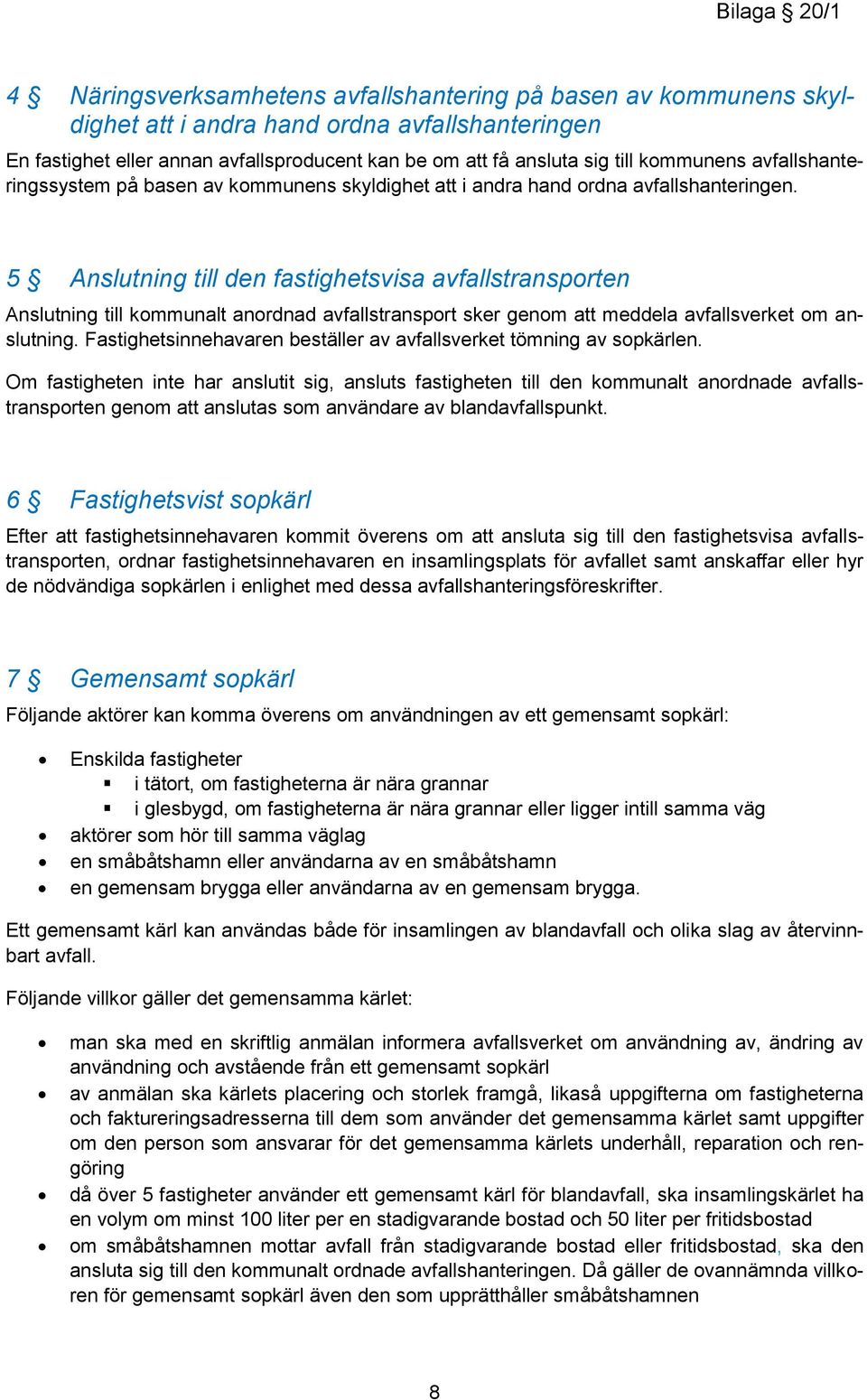 5 Anslutning till den fastighetsvisa avfallstransporten Anslutning till kommunalt anordnad avfallstransport sker genom att meddela avfallsverket om anslutning.