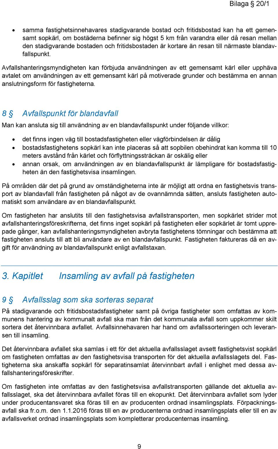 Avfallshanteringsmyndigheten kan förbjuda användningen av ett gemensamt kärl eller upphäva avtalet om användningen av ett gemensamt kärl på motiverade grunder och bestämma en annan anslutningsform