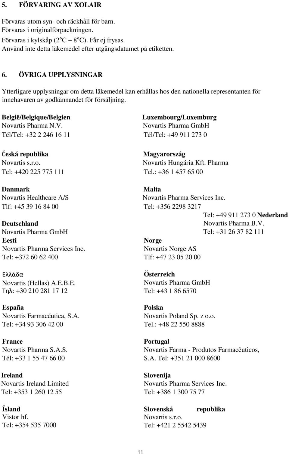 ÖVRIGA UPPLYSNINGAR Ytterligare upplysningar om detta läkemedel kan erhållas hos den nationella representanten för innehavaren av godkännandet för försäljning.