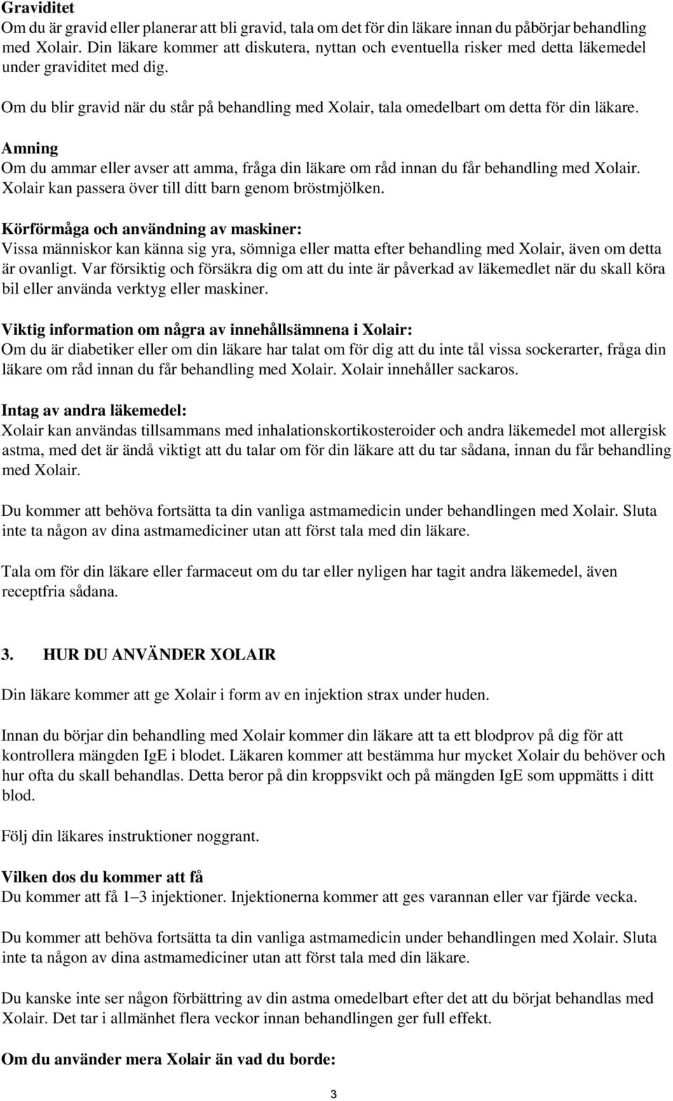 Om du blir gravid när du står på behandling med Xolair, tala omedelbart om detta för din läkare. Amning Om du ammar eller avser att amma, fråga din läkare om råd innan du får behandling med Xolair.