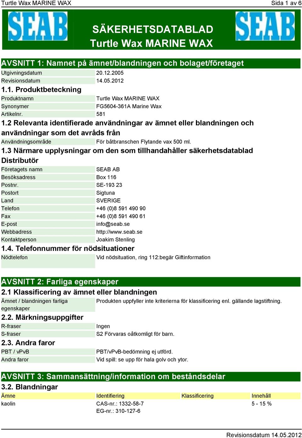 SE-193 23 Postort Sigtuna Land SVERIGE Telefon +46 (0)8 591 490 90 Fax +46 (0)8 591 490 61 E-post info@seab.se Webbadress http://www.seab.se Kontaktperson Joakim Stenling 1.4. Telefonnummer för nödsituationer Nödtelefon Vid nödsituation, ring 112:begär Giftinformation AVSNITT 2: Farliga egenskaper 2.
